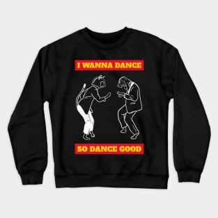 I wanna dance so dance good Crewneck Sweatshirt